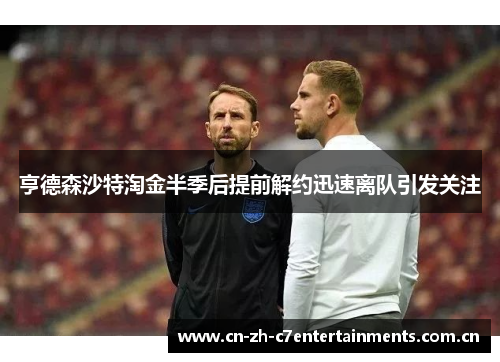 亨德森沙特淘金半季后提前解约迅速离队引发关注 亨德森沙特淘金半季后提前解约迅速离队引发关注