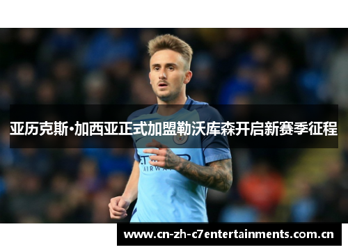 亚历克斯·加西亚正式加盟勒沃库森开启新赛季征程 亚历克斯·加西亚正式加盟勒沃库森开启新赛季征程