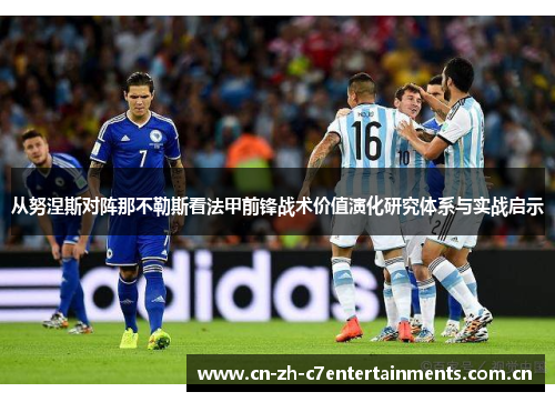 从努涅斯对阵那不勒斯看法甲前锋战术价值演化研究体系与实战启示 从努涅斯对阵那不勒斯看法甲前锋战术价值演化研究体系与实战启示