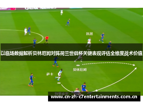 以临场数据解析贝林厄姆对阵荷兰世俱杯关键表现评估全维度战术价值 以临场数据解析贝林厄姆对阵荷兰世俱杯关键表现评估全维度战术价值