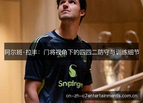 阿尔班·拉丰：门将视角下的四四二防守与训练细节